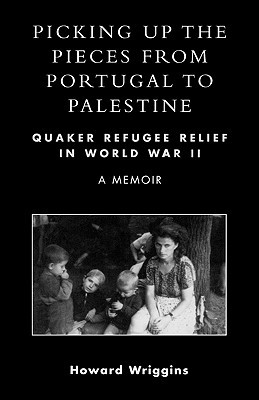 Picking Up the Pieces from Portugal to Palestine: Quaker Refugee Relief in World War II (Paperback)
