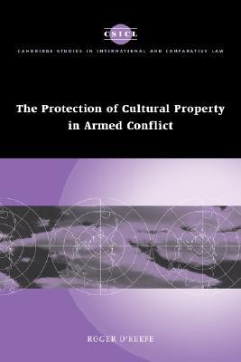 The Protection of Cultural Property in Armed Conflict (Cambridge Studies in International and Comparative Law, Series Number 50)