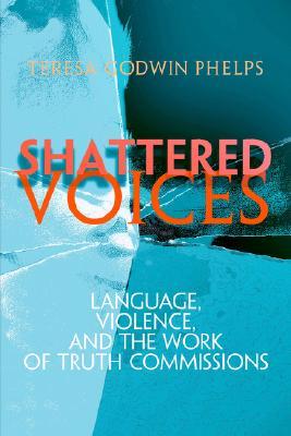 Shattered Voices: Language, Violence, and the Work of Truth Commissions (Pennsylvania Studies in Human Rights)