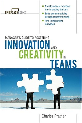 The Manager's Guide to Fostering Innovation and Creativity in Teams (Briefcase Books Series)