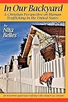 In Our Backyard: A Christian Perspective on Human Trafficking in the United States In Our Backyard: A Christian Perspective on Human Trafficking in the United States