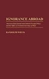 Ignorance Abroad: American Educational and Cultural Foreign Policy and the Office of Assistant Secretary of State