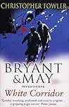 Bryant & May Investigate White Corridor by Christopher Fowler