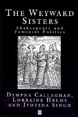 The Weyward Sisters: Shakespeare and Feminist Politics (Paperback)