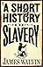 Short History of Slavery by James Walvin
