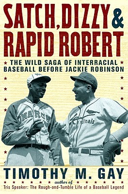 Satch, Dizzy, and Rapid Robert: The Wild Saga of Interracial Baseball Before Jackie Robinson (Hardcover)
