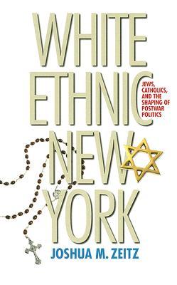 White Ethnic New York: Jews, Catholics, and the Shaping of Postwar Politics (Paperback)
