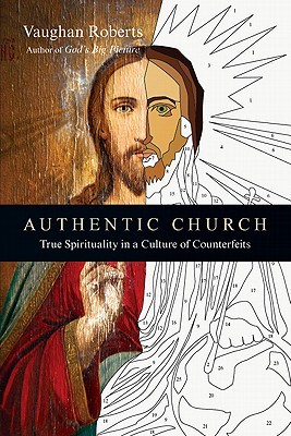 Authentic Church: True Spirituality in a Culture of Counterfeits (Paperback)