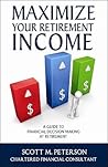 Maximize Your Retirement Income: A Guide to Financial Decision Making at Retirement Maximize Your Retirement Income: A Guide to Financial Decision Making at Retirement