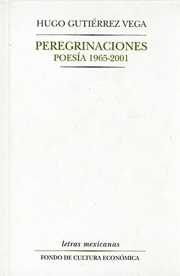 Peregrinaciones. Poesía, 1965-2001 (Letras Mexicanas, 13) (Spanish Edition)