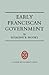 Early Franciscan Government: Ellias to Bonaventure (Cambridge Studies in Medieval Life and Thought: New Series, Series Number 7)