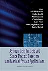 Astroparticle, Particle And Space Physics, Detectors And Medical Physics Applications (Astroparticle, Particle, Space Physics, Radiation Interactio)