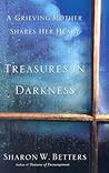 Treasures In Darkness: A Grieving Mother Shares Her Heart Treasures In Darkness: A Grieving Mother Shares Her Heart