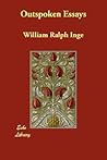 Outspoken Essays by William Ralph Inge Outspoken Essays by William Ralph Inge