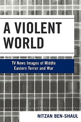 A Violent World: TV News Images of Middle Eastern Terror and War (Critical Media Studies: Institutions, Politics, and Culture)