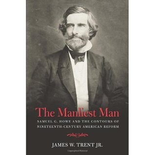 The Manliest Man: Samuel G. Howe and the Contours of Nineteenth-Century American Reform