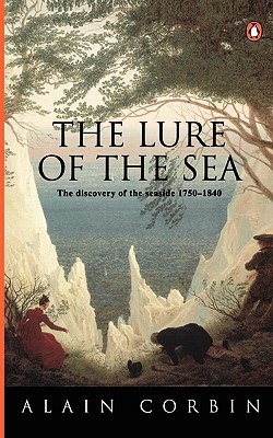 The Lure of the Sea: The Discovery of the Seaside in the Western World, 1750-1840 (Paperback)