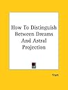 How To Distinguish Between Dreams And Astral Projection by Yram