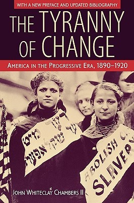 The Tyranny of Change: America in the Progressive Era, 1890-1920 (Paperback)