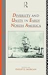 Diversity and Unity in Early North America by Phillip Morgan Diversity and Unity in Early North America by Phillip Morgan