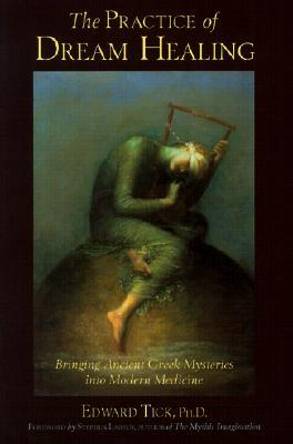 The Practice of Dream Healing: Bringing Ancient Greek Mysteries into Modern Medicine
