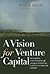 A Vision for a Venture Capital: Realizing the Promise of Global Venture Capital and Private Equity