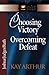 Choosing Victory, Overcoming Defeat by Kay Arthur