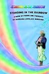 Standing in the Rainbow: A Book of Poems and Thoughts