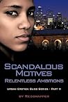 Scandalous Motives: Relentless Ambitions: Urban Erotica Bliss Series - Part II