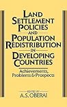 Land Settlement Policies and Population Redistribution in Developing Countries: Achievements, Problems and Prospects Land Settlement Policies and Population Redistribution in Developing Countries: Achievements, Problems and Prospects