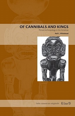 Of Cannibals and Kings: Primal Anthropology in the Americas (Latin American Originals)