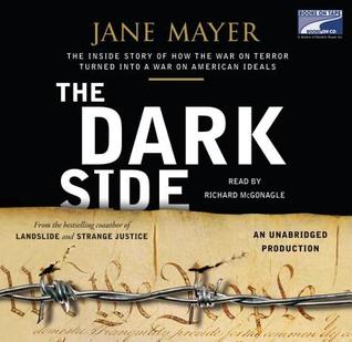 The dark side : the inside story of how the war on terror turned into a war on American ideals