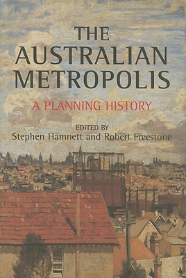 The Australian Metropolis: A Planning History (Planning, History and Environment Series)