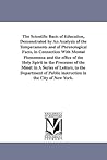The scientific basis of education, demonstrated by an analysis of the temperaments and of phrenological facts, in connection with mental phenomena and ... in a series of letters, to the Department o