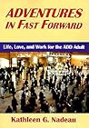Adventures In Fast Forward: Life, Love, and Work for the ADD Adult