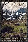 Beyond the Last Village: A Journey of Discovery in Asia's Forbidden Wilderness