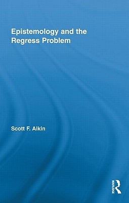 Epistemology and the Regress Problem (Routledge Studies in Contemporary Philosophy)