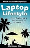 Laptop Lifestyle - How to Quit Your Job and Make a Good Living on the Internet (Volume 3 - Bonus Internet Marketing Techniques) Laptop Lifestyle - How to Quit Your Job and Make a Good Living on the Internet (Volume 3 - Bonus Internet Marketing Techniques)