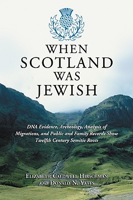 When Scotland Was Jewish: DNA Evidence, Archeology, Analysis of Migrations, and Public and Family Records Show Twelfth Century Semitic Roots (Hardcover)
