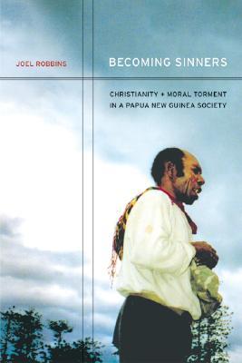 Becoming Sinners: Christianity and Moral Torment in a Papua New Guinea Society (Ethnographic Studies in Subjectivity) (Volume 4)