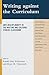 Writing against the Curriculum: Anti-Disciplinarity in the Writing and Cultural Studies Classroom (Cultural Studies/Pedagogy/Activism)