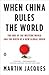 When China Rules the World: The End of the Western World and the Birth of a New Global Order