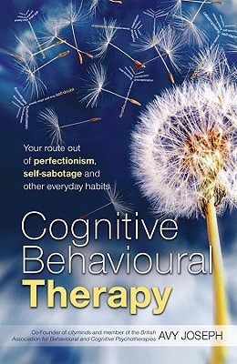 Cognitive Behavioural Therapy: Your route out of perfectionism, self-sabotage and other everyday habits (Paperback)