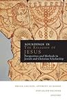 Soundings in the Religion of Jesus: Perspectives and Methods in Jewish and Christian Scholarship Soundings in the Religion of Jesus: Perspectives and Methods in Jewish and Christian Scholarship