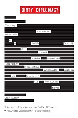 Dirty Diplomacy: The Rough-and-Tumble Adventures of a Scotch-Drinking, Skirt-Chasing, Dictator-Busting and Thoroughly Unrepentant Ambassador Stuck on the Frontline of the War Against Terror (Hardcover)