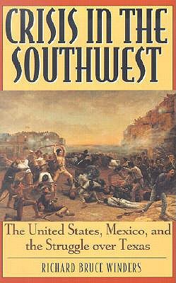 Crisis in the Southwest: The United States, Mexico, and the Struggle over Texas (The American Crisis Series: Books on the Civil War Era)