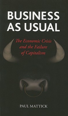 Business as Usual: The Economic Crisis and the Failure of Capitalism (Paperback)