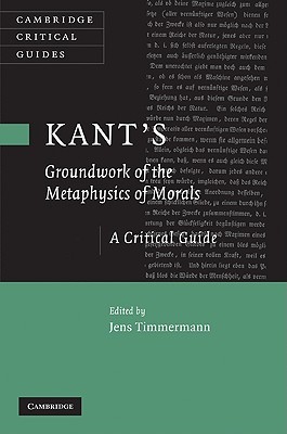 Kant's 'Groundwork of the Metaphysics of Morals': A Critical Guide (Cambridge Critical Guides)