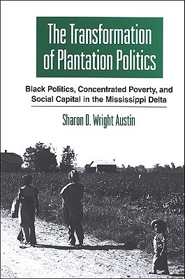 The Transformation of Plantation Politics: Black Politics, Concentrated Poverty, and Social Capital in the Mississippi Delta (African American Studies)