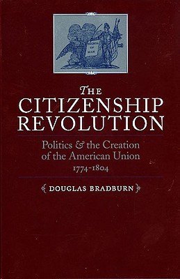 THE CITIZENSHIP REVOLUTION: Politics and the Creation of the American Union 1774-1804 (Jeffersonian America)